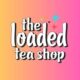 The Loaded Tea Shop